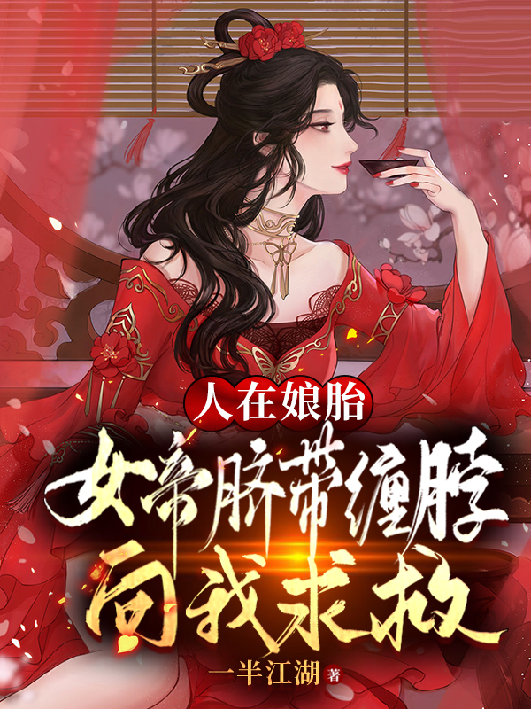 《人在娘胎：女帝脐带缠脖向我求救》小说全文在线试读，《人在娘胎：女帝脐带缠脖向我求救》最新章节目录
