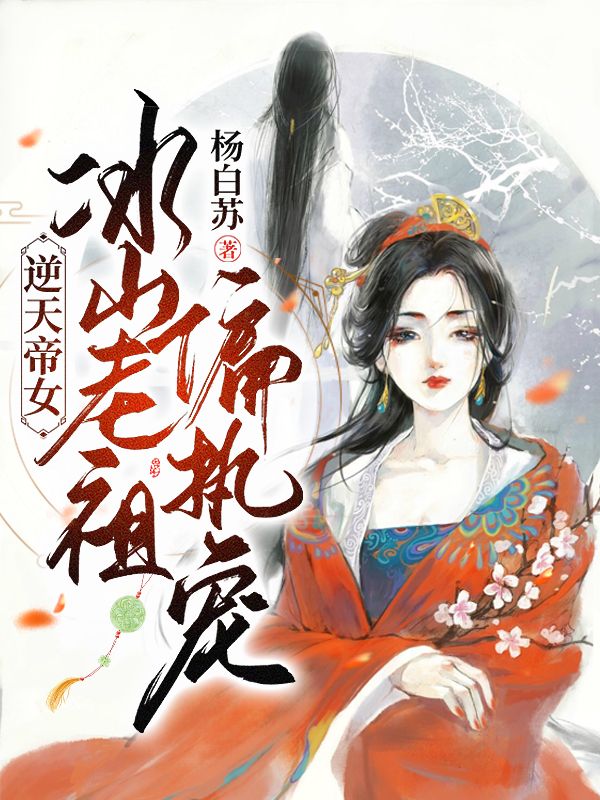 逆天帝女：冰山老祖偏执宠在哪看，玉倾城皇甫君焱小说完整版阅读