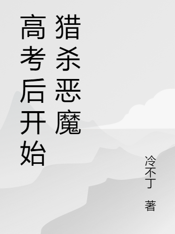 高考后开始猎杀恶魔小说，高考后开始猎杀恶魔顾风楚舒月-优文网