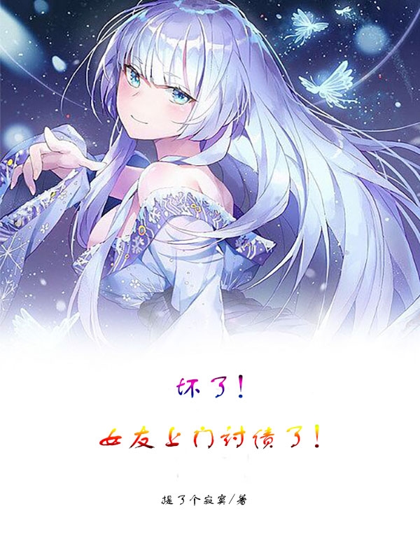 坏了！女友上门讨债了！简逸，坏了！女友上门讨债了！在线无弹窗阅读