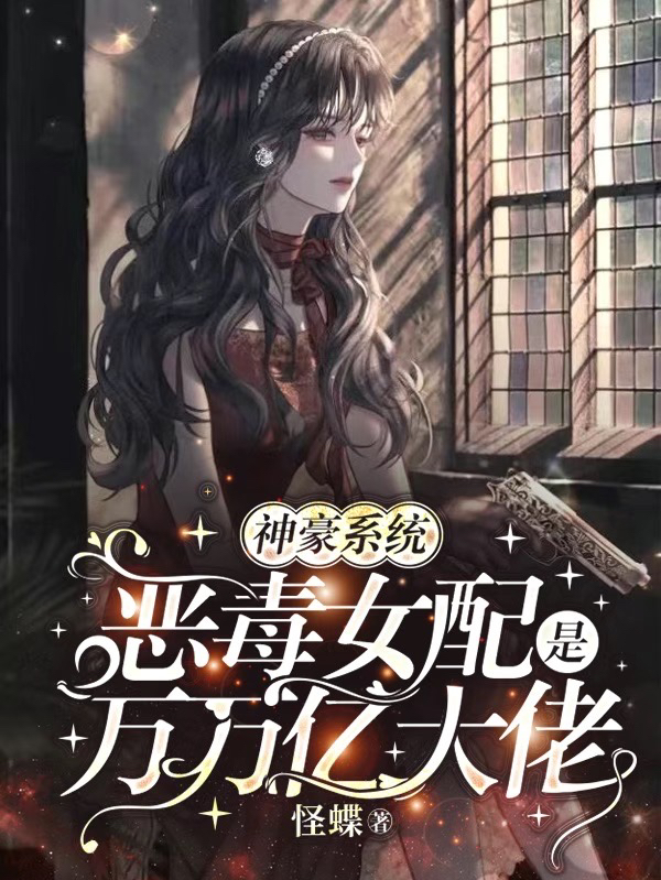 完整版《神豪系统：恶毒女配是万万亿大佬》章节目录在线阅读