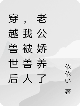 穿越兽世后，我被兽人老公娇养了免费阅读