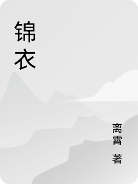 已完结小说锦衣全文免费阅读