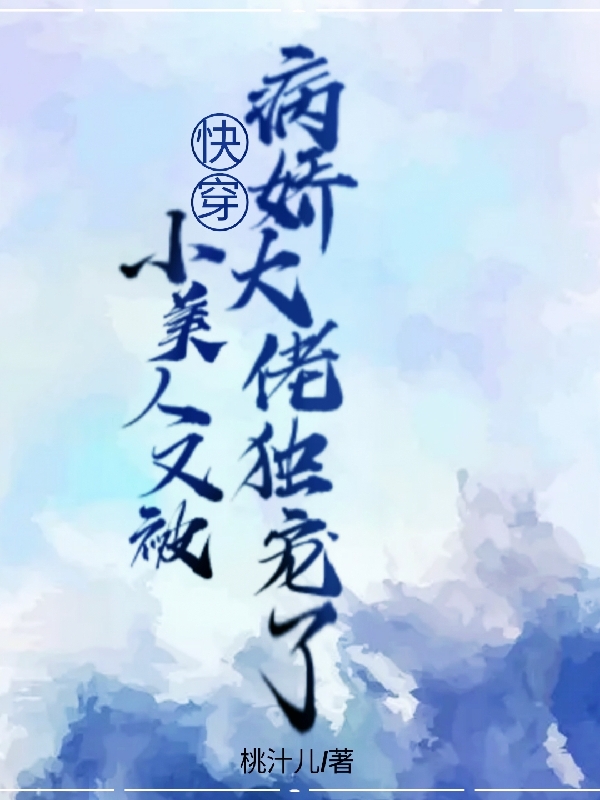 快穿：小美人又被病娇大佬独宠了最新章节，快穿：小美人又被病娇大佬独宠了全文在线阅读