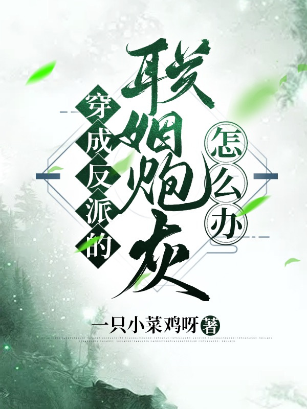完整版《穿成反派的联姻炮灰怎么办》在线免费阅读