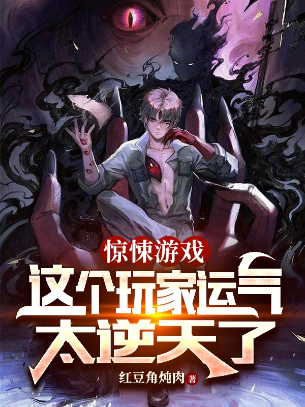 惊悚游戏：这个玩家运气太逆天了小说，惊悚游戏：这个玩家运气太逆天了在线阅读