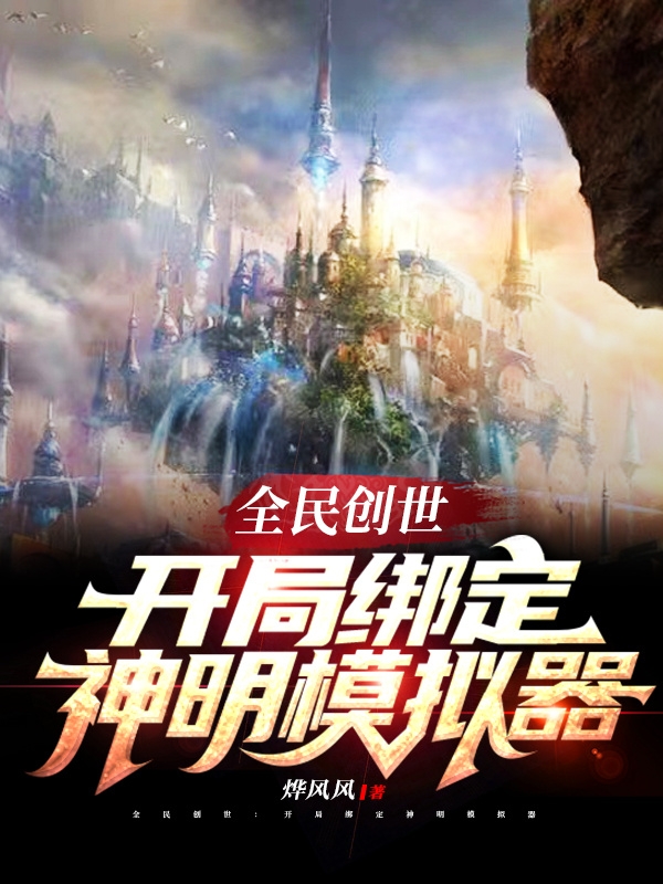 已完结小说《全民创世：开局绑定神明模拟器》全章节在线阅读