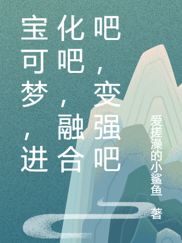 已完结小说《宝可梦，进化吧，融合吧，变强吧》最新章节