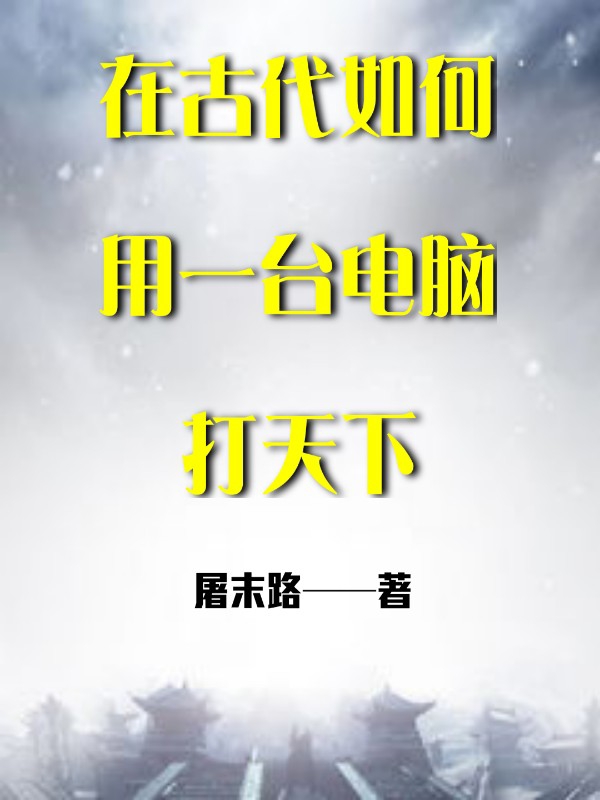 《在古代如何用一台电脑打天下》小说大结局免费试读 宋仁孙一诺小说