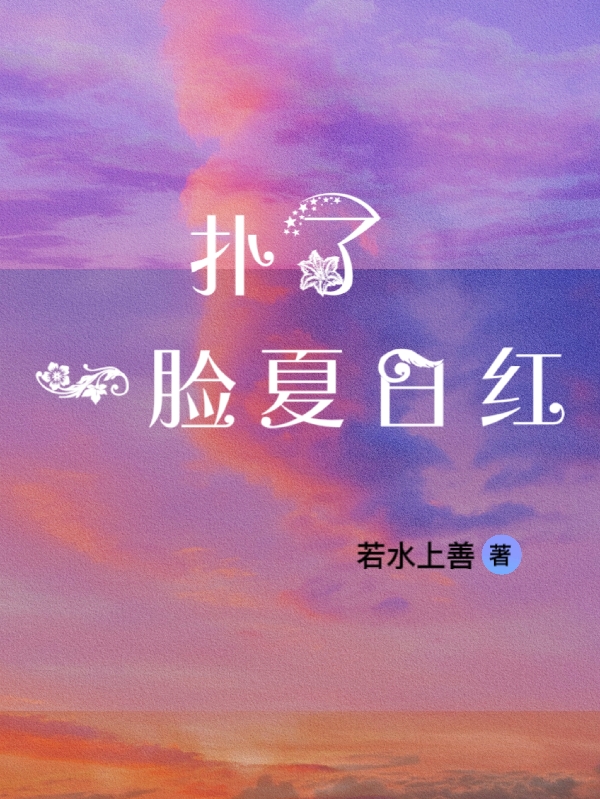 已完结小说《扑了一脸夏日红》全文免费阅读