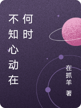 已完结小说《不知心动在何时》全文免费阅读