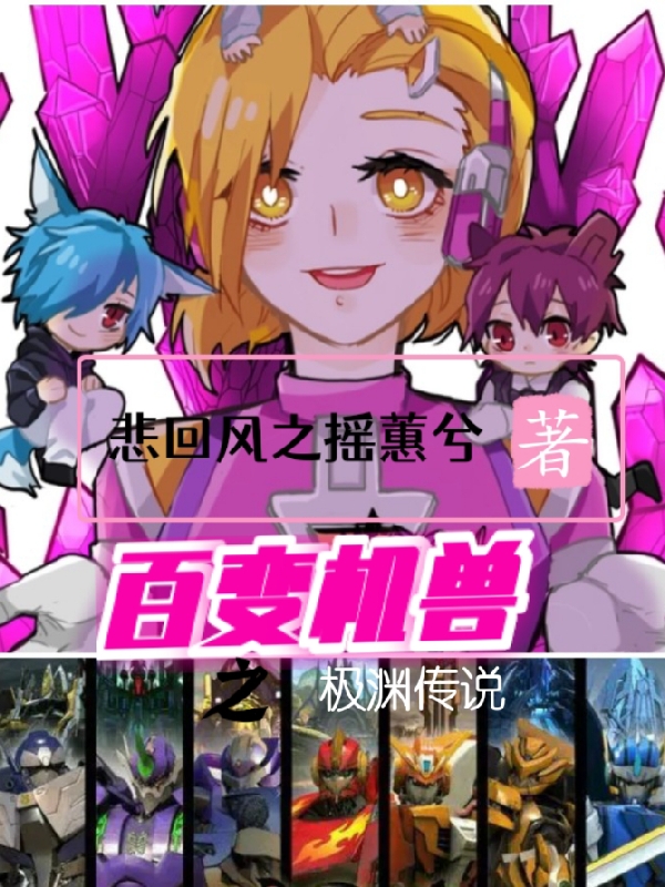百变机兽之极渊传说天青白罗神镰小说在线全文免费阅读