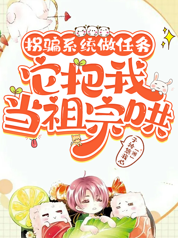 司因二筒小说叫什么（拐骗系统做任务，它把我当祖宗哄免费阅读）-瑞奇文学