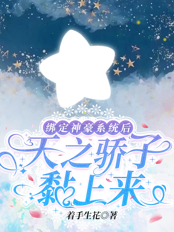 主人公叫凌小星的小说绑定神豪系统后，天之骄子黏上来在线阅读全文-优文网