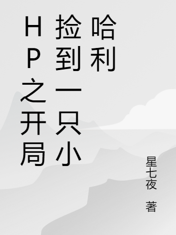 HP之开局捡到一只小哈利淬雾_星七夜小说-锤石文学