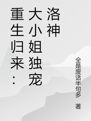 主角叫赵雅西洛秋河小说重生归来：大小姐独宠洛神全文免费阅读