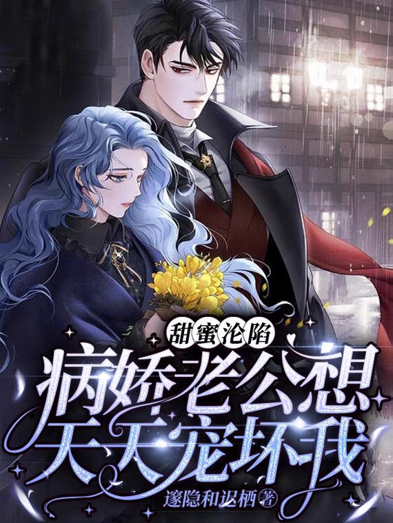 《甜蜜沦陷：病娇老公想天天宠坏我》小说全文在线试读，《甜蜜沦陷：病娇老公想天天宠坏我》最新章节目录