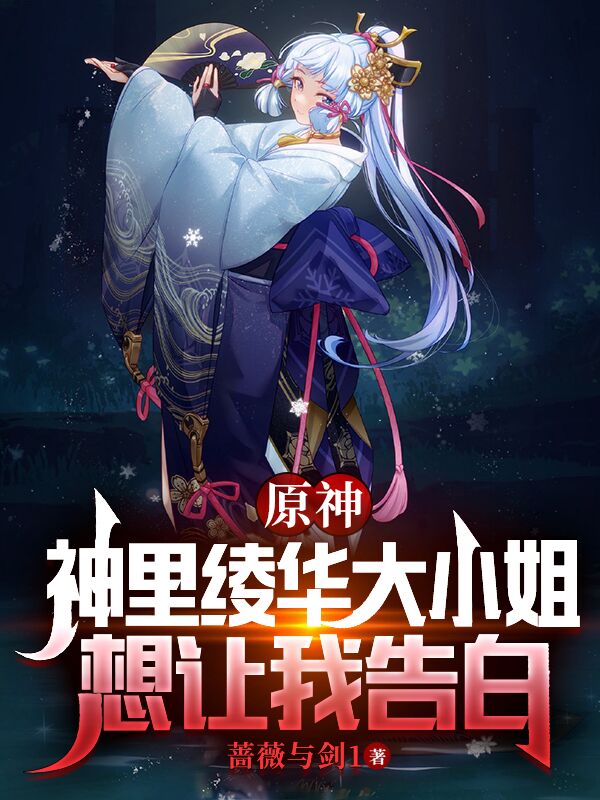 《原神：神里绫华大小姐想让我告白》小说全文在线试读，《原神：神里绫华大小姐想让我告白》最新章节目录