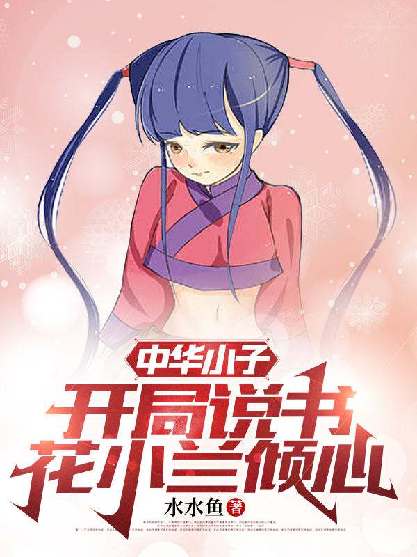 中华小子：开局说书，花小兰倾心免费阅读