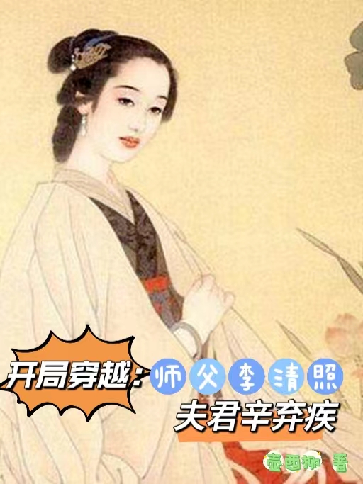 开局穿越：师父李清照夫君辛弃疾孙姝娘辛弃疾在线全文免费阅读