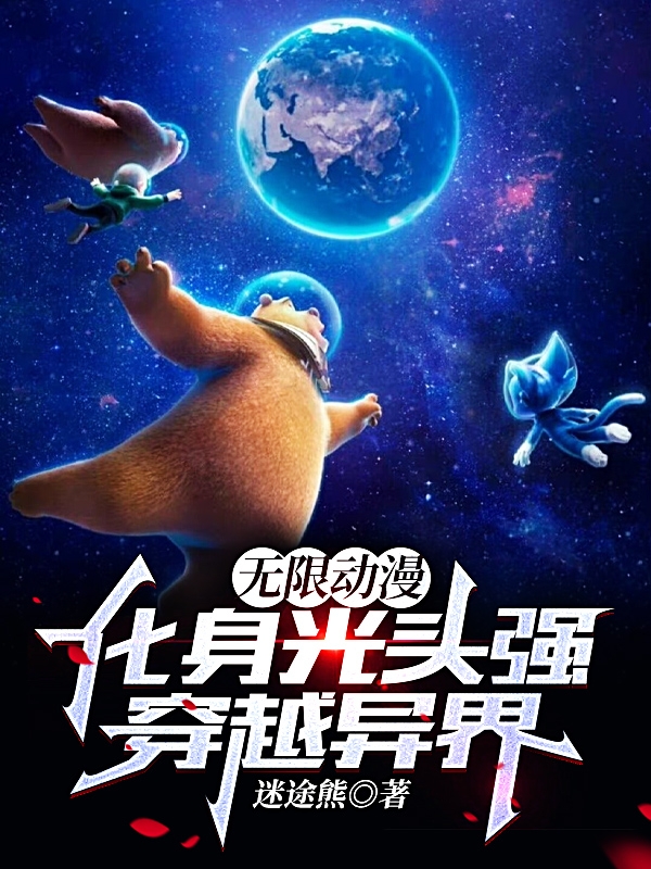 男女主人公光头强灰太狼小说无限动漫：化身光头强穿越异界全文免费阅读