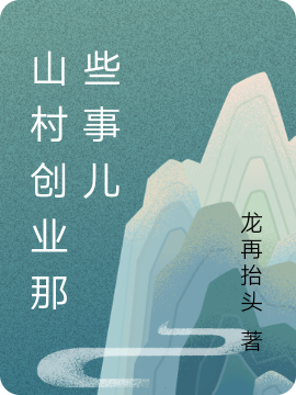 山村创业那些事儿最新章节（南宫奇小说全文阅读）-够力荐小说推荐网