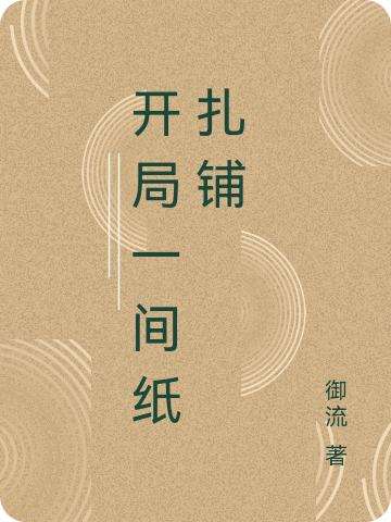 开局一间纸扎铺元狩，开局一间纸扎铺在线无弹窗阅读