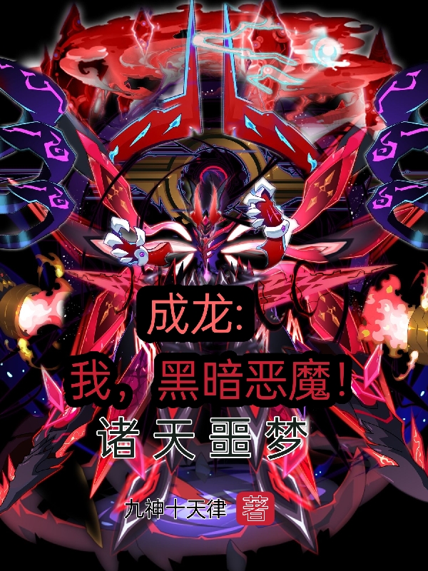 主角叶天痕小说完整版在线阅读，成龙：我，黑暗恶魔！诸天噩梦免费看