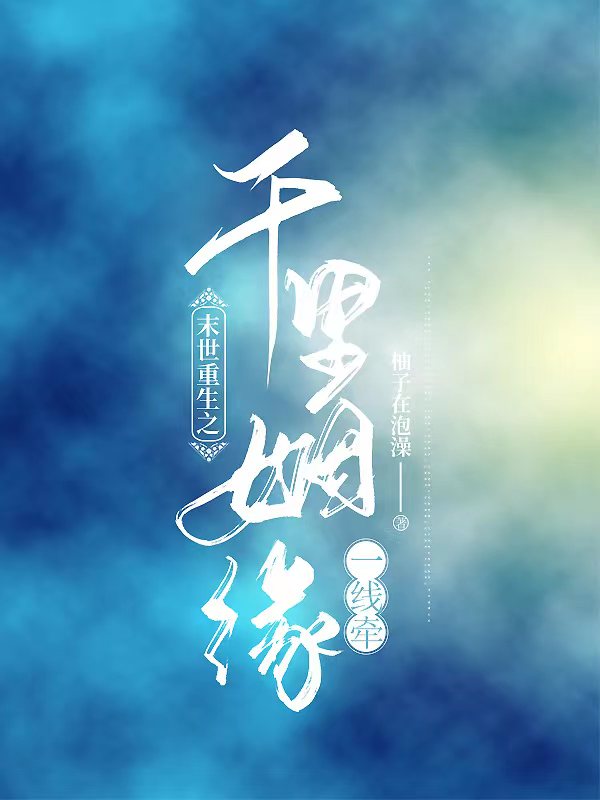 完整版《末世重生之千里姻缘一线牵》在线免费阅读