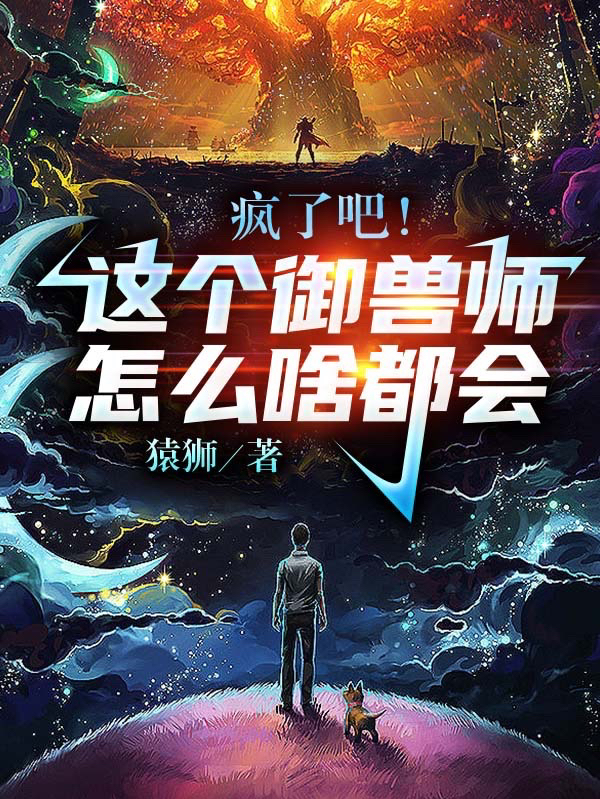 疯了吧！这个御兽师怎么啥都会？最新章节（临凡小说全文阅读）-够力荐小说推荐网