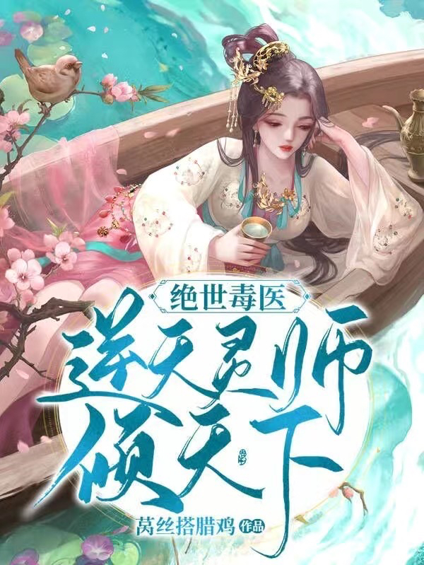 已完结小说《绝世毒医：逆天灵师倾天下》在线全文阅读