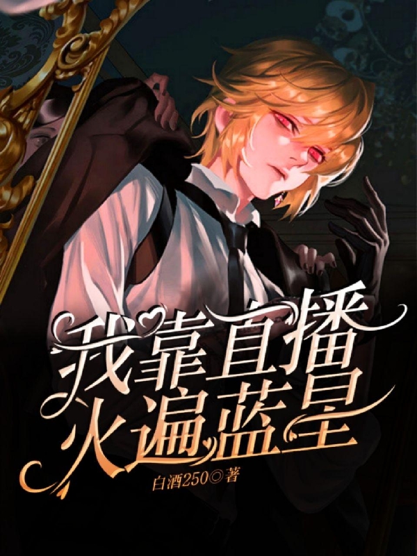 我靠直播火遍蓝星全文免费阅读，白奕系统小说最新章节阅读