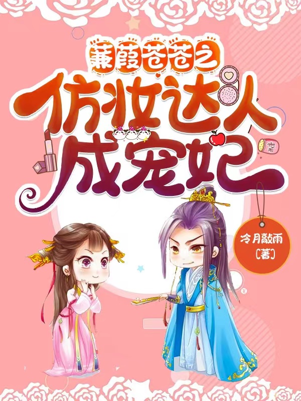 蒹葭苍苍之仿妆达人成宠妃秋棠苍羽在线全文免费阅读-优文网