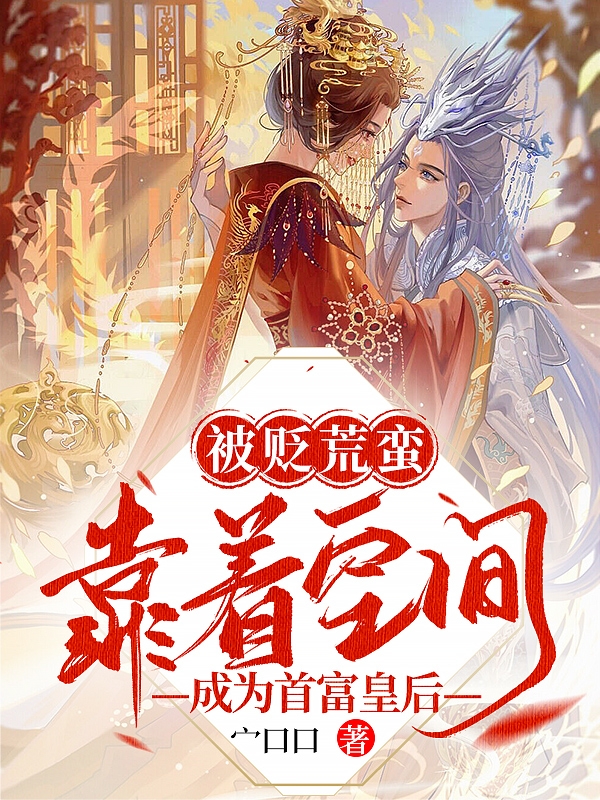 被贬荒蛮，靠着空间成为首富皇后小说，被贬荒蛮，靠着空间成为首富皇后墨锦儿萧屹然