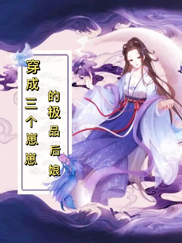 穿成三个崽崽的极品后娘免费阅读，穿成三个崽崽的极品后娘全文在线阅读