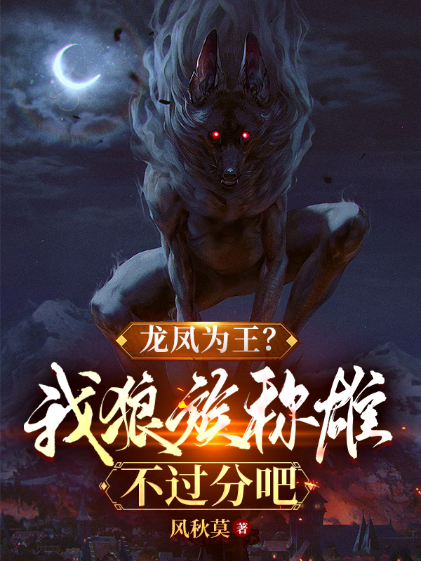 柳啸蓝飞仪小说在线全文免费阅读（龙凤为王？我狼族称雄不过分吧无弹窗无删减）