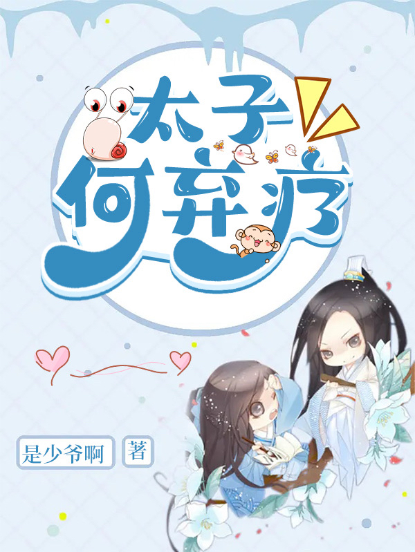 已完结小说《太子何弃疗》全文免费阅读-瑞奇文学
