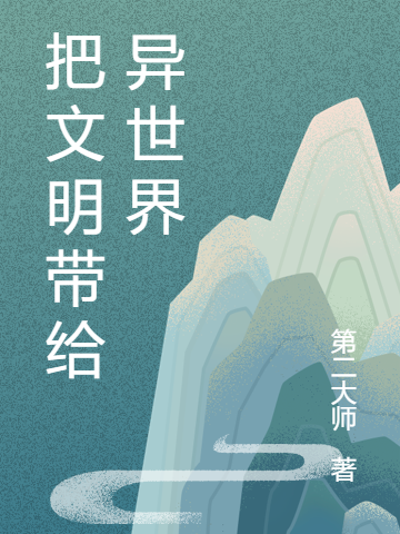 把文明带给异世界小说阅读，把文明带给异世界完整版