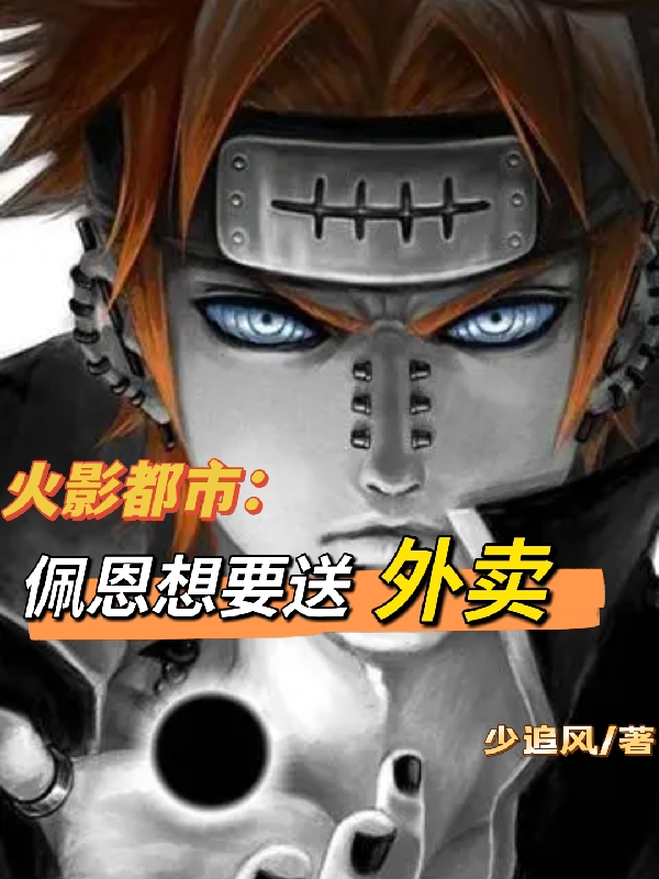佩恩长门小说《火影都市：佩恩想要送外卖》在线阅读