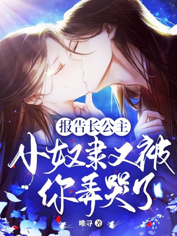 报告长公主，小奴隶又被你弄哭了小说，报告长公主，小奴隶又被你弄哭了在线阅读-优文网
