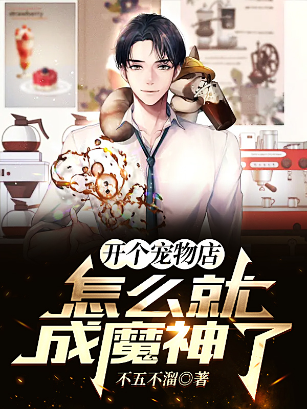 开个宠物店，怎么就成魔神了陈言，开个宠物店，怎么就成魔神了在线无弹窗阅读