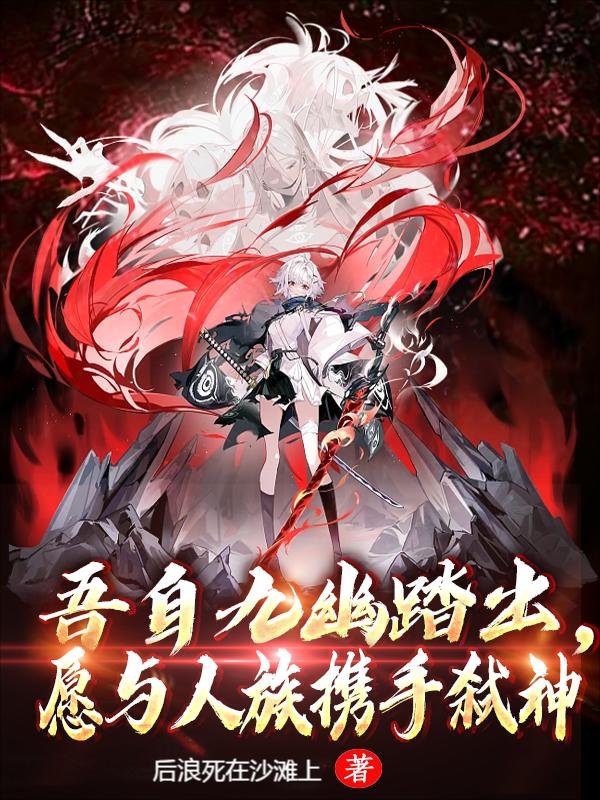 小说《吾自九幽踏出，愿与人族携手弑神》在线全文阅读