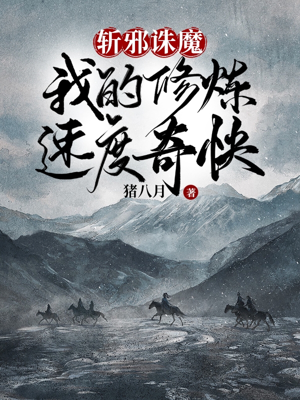 小说《斩邪诛魔，我的修炼速度奇快》全文免费阅读