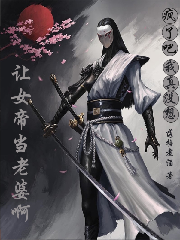 疯了吧？我真没想让女帝当老婆啊免费阅读