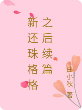 新还珠格格之后续篇小说，新还珠格格之后续篇免费阅读