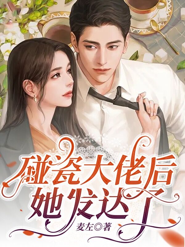 碰瓷大佬后，她发达了小说，碰瓷大佬后，她发达了最新章节