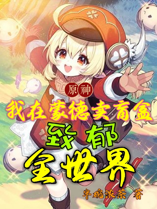 《原神：我在蒙德卖盲盒致郁全世界》全集免费在线阅读（李穆）