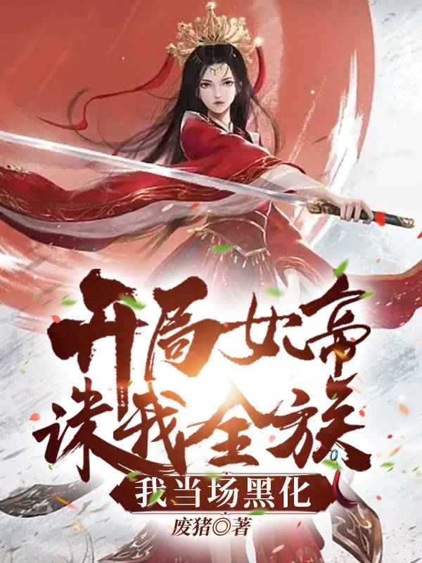 完整版《开局女帝诛我全族，我当场黑化》免费阅读