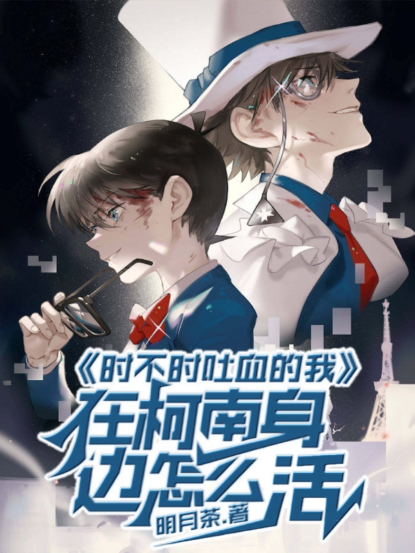 小说时不时吐血的我在柯南身边怎么活在线全文阅读