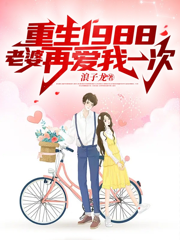 《重生1988：老婆再爱我一次》小说全文在线试读，《重生1988：老婆再爱我一次》最新章节目录
